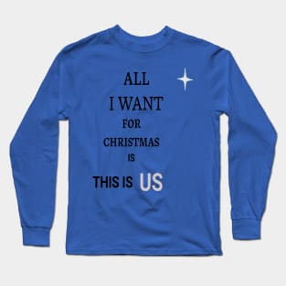 ALL I WANT FOR CHRISTMAS IS THIS IS US Long Sleeve T-Shirt